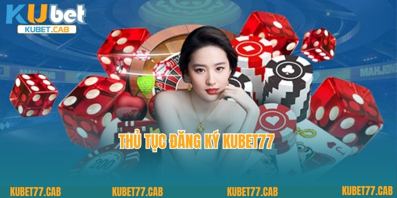 Thủ tục đăng ký Kubet77 
